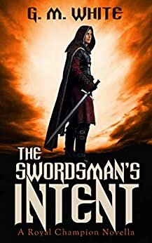 The Swordsman's Intent by G.M White