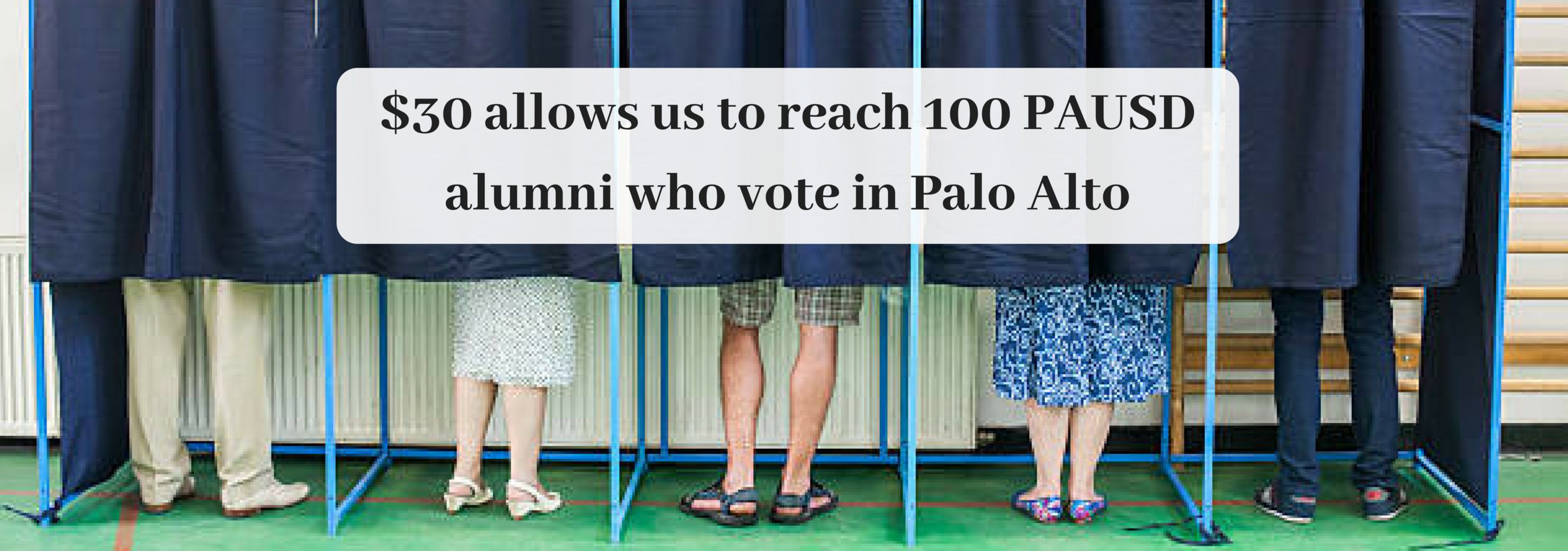 $30 allows us to reach 100 PAUSD alumni who vote in Palo Alto (1).png