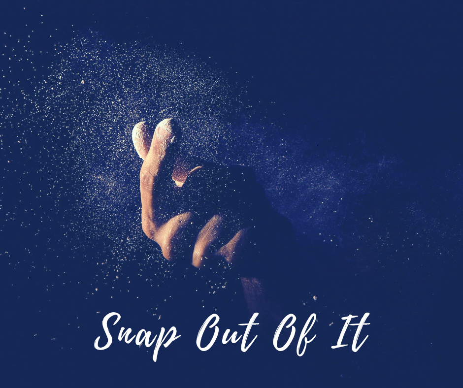 How To Snap Out Of It