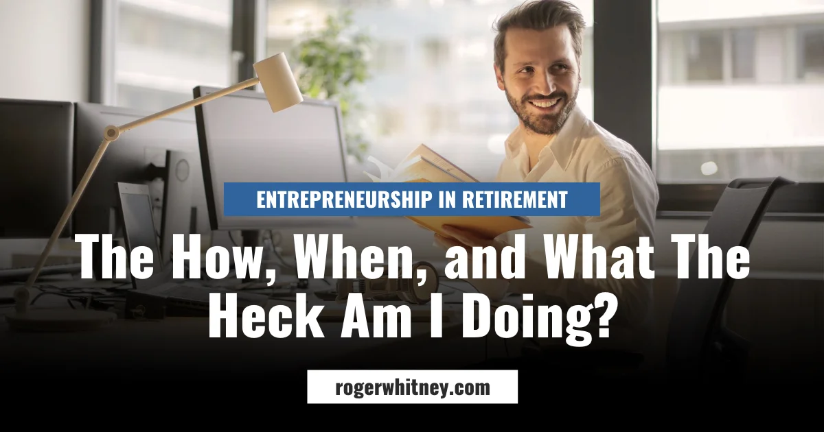 #224 - Entrepreneurship in Retirement: The How, When, and What The Heck Am I Doing?