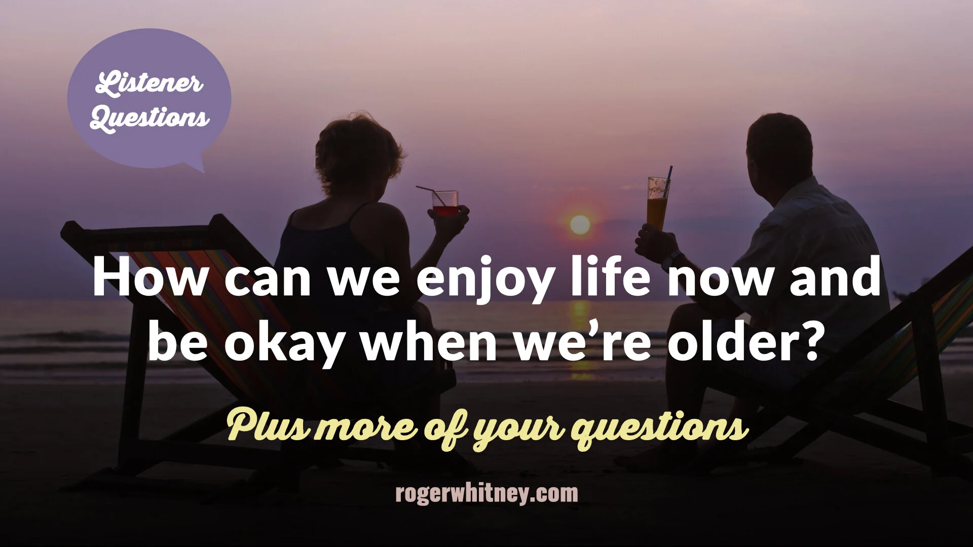 #350 - Listener Questions: How Can We Enjoy Life Now and Be Okay When We’re Older?