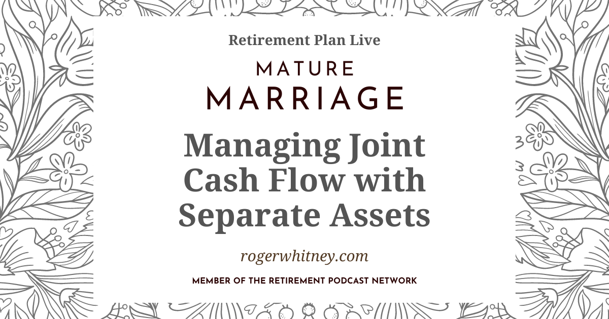#524 - Retirement Plan Live: Mature Marriage - Managing Joint Cash Flow with Separate Assets 