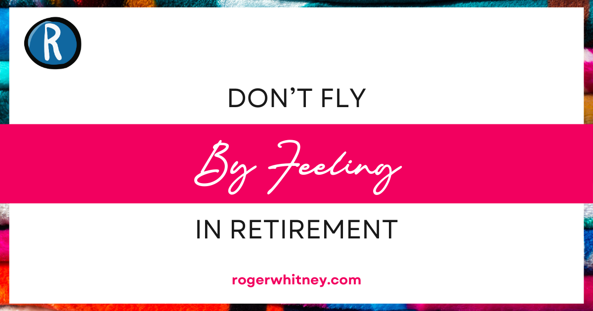 #577 - Don't Fly by Feeling in Retirement