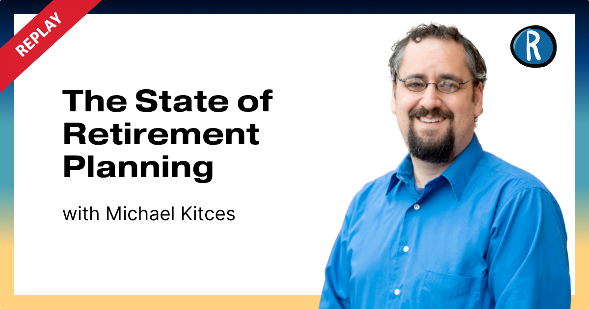 #599 - Replay: The State of Retirement Planning with Michael Kitces