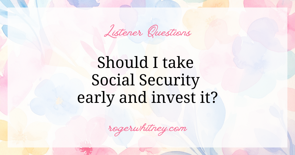 #638 - Listener Questions: Should I Take Social Security Early and Invest It?