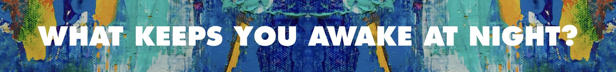 WHAT KEEPS YOU AWAKE AT NIGHT?.jpg