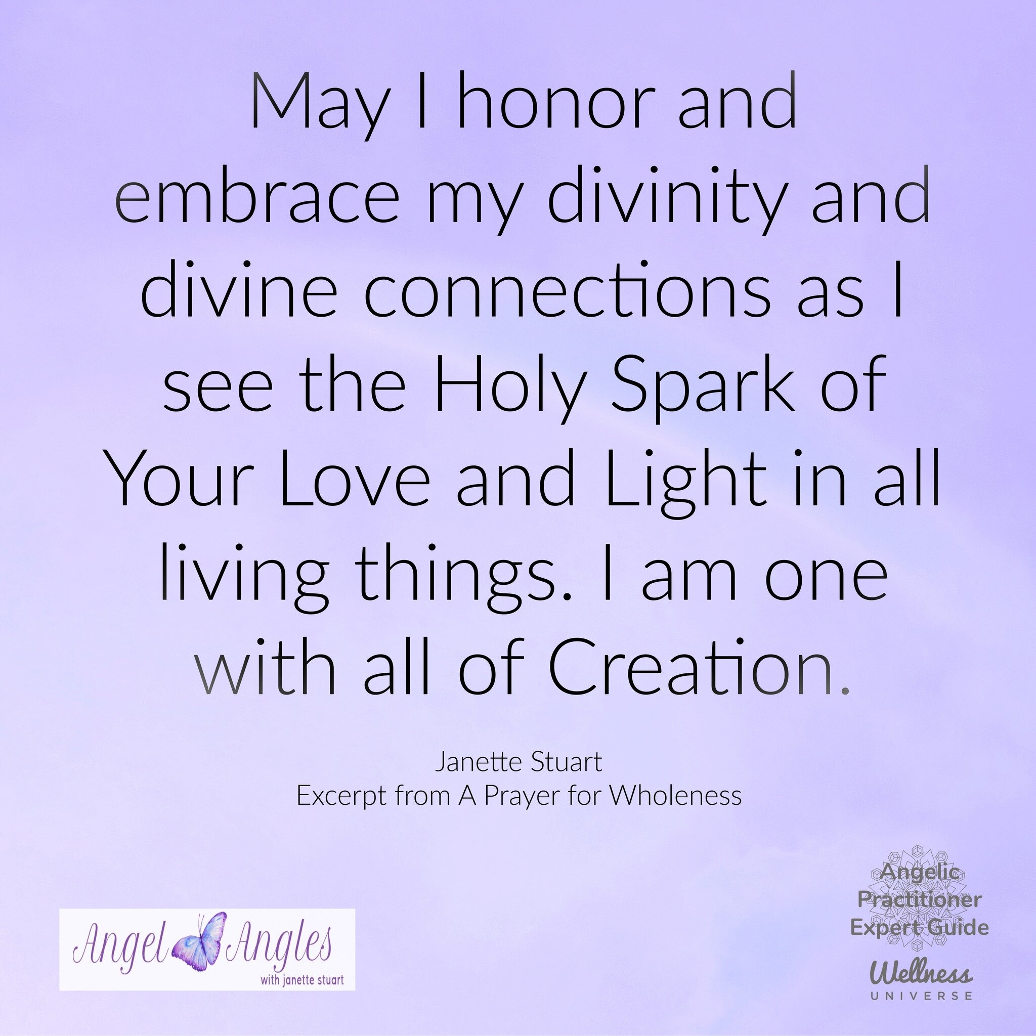 May I honor and embrace my divinity and divine connections as I see the Holy Spark of Your LOVE and LIGHT in all living things. I am one with all of Creation. Amen, and so it is. 

An excerpt from A Prayer for Wholeness to bless your heart today, dea