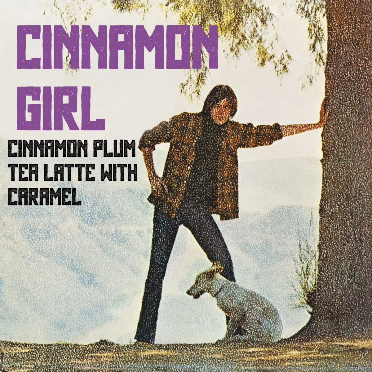 You could be happy for the rest of your life with a Cinnamon Girl