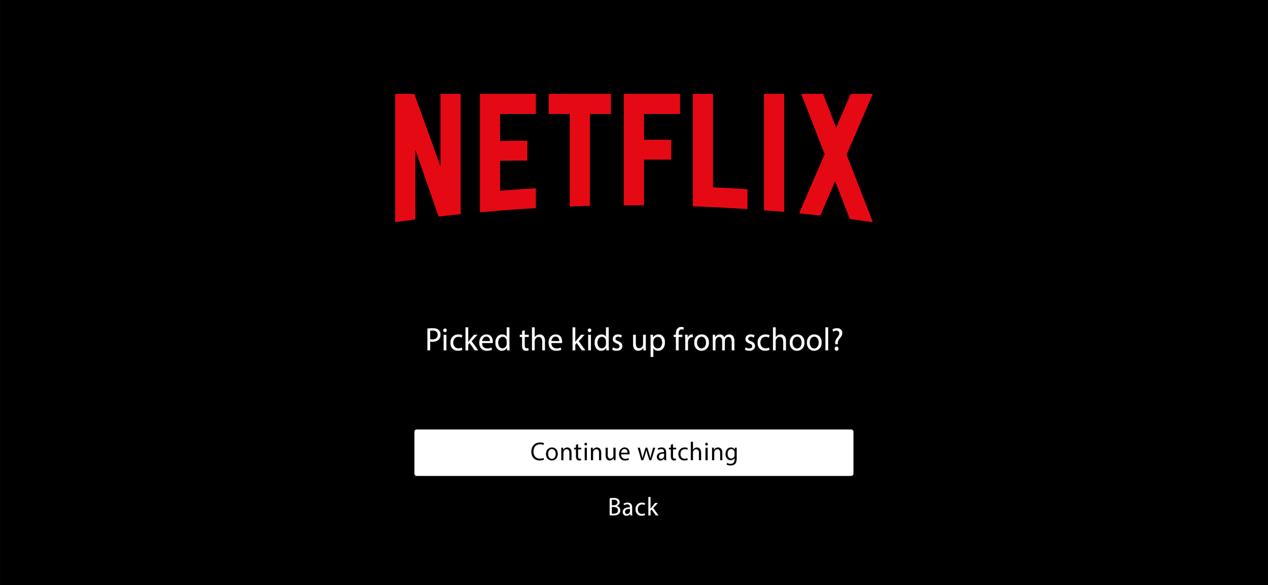 Netflix-style black screen with the red Netflix logo at the top. Centered text asks, “Picked the kids up from school?” Below are two options: a white “Continue watching” button and a “Back” option.