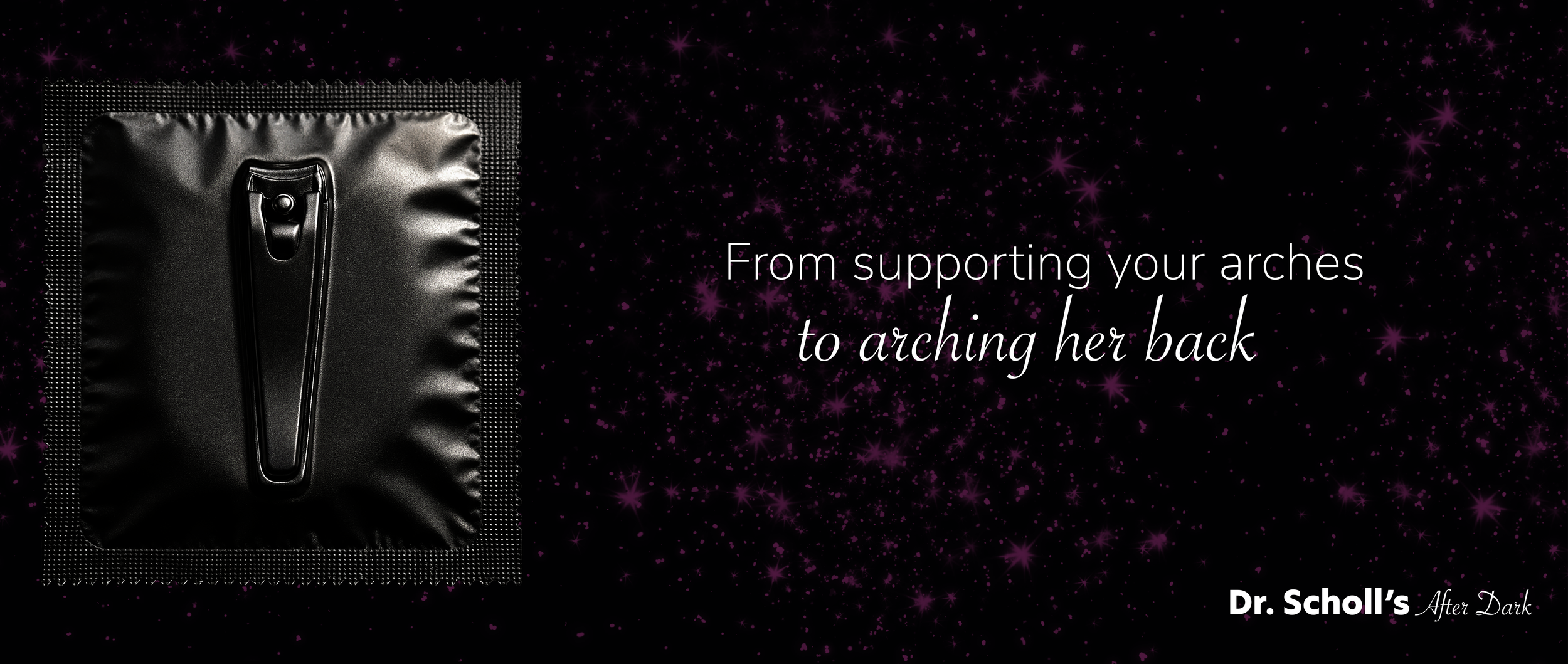 Speculative advertisement for Dr. Scholl's foot care equipment and tools with a fingernail clipper vacuumed in a black condom wrapper on a black background that reads from supporting your arches to arching her back. Dr. Scholl's After Dark.