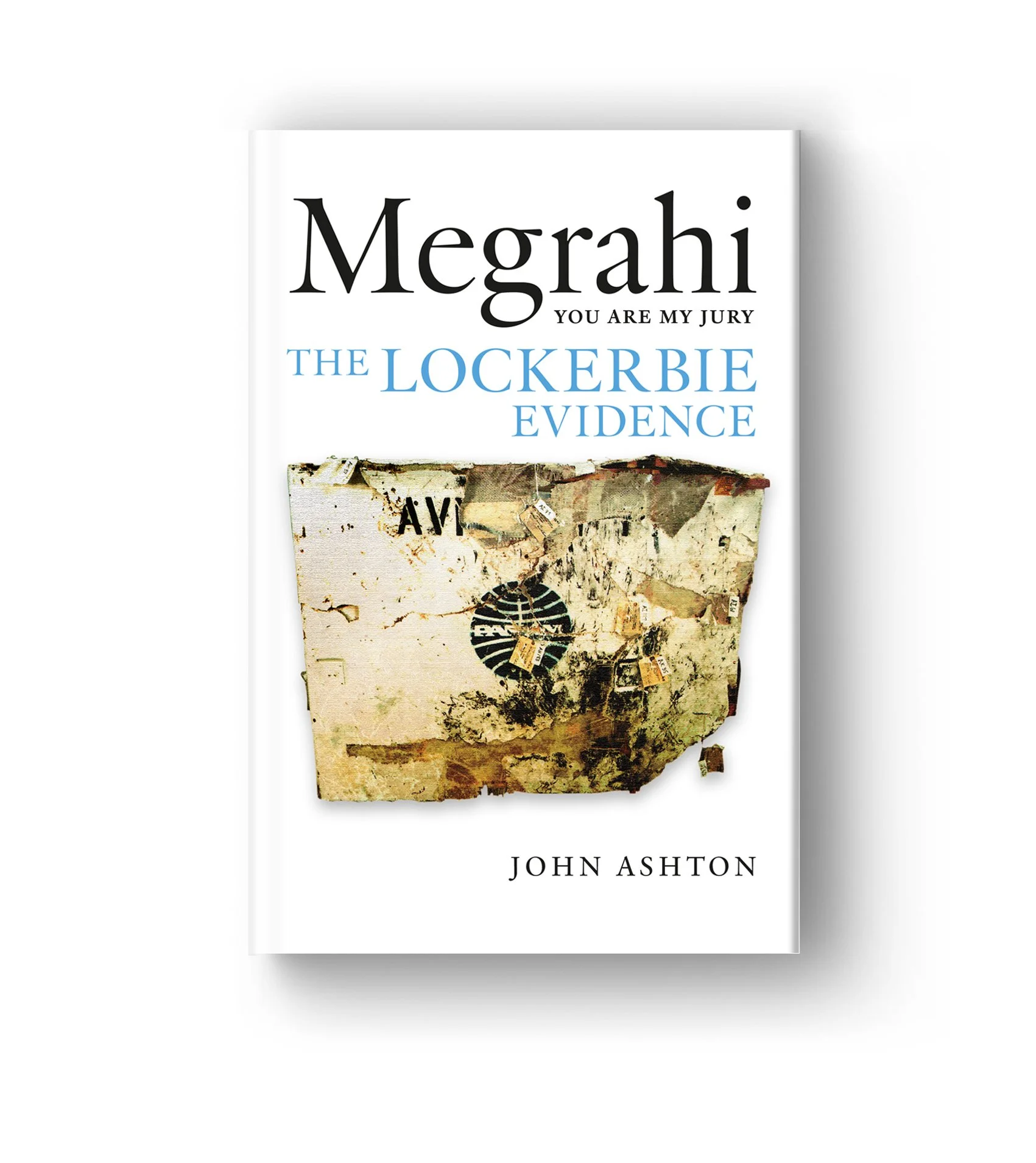   ‘Megrahi - You Are My Jury’   The Lockerbie Evidence by John Ashton 
