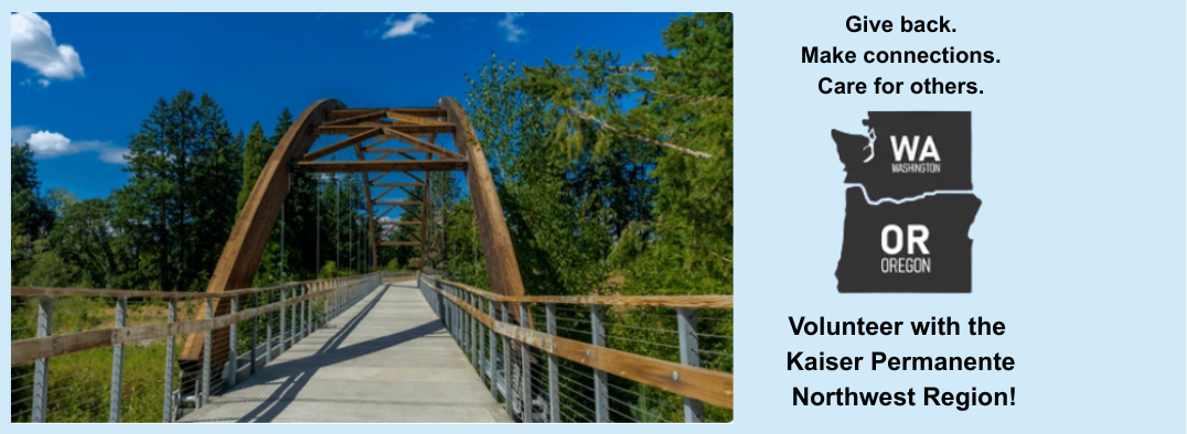 Give back. Make connections. Care for others. Volunteer with the Kaiser Permanente Northwest Region!