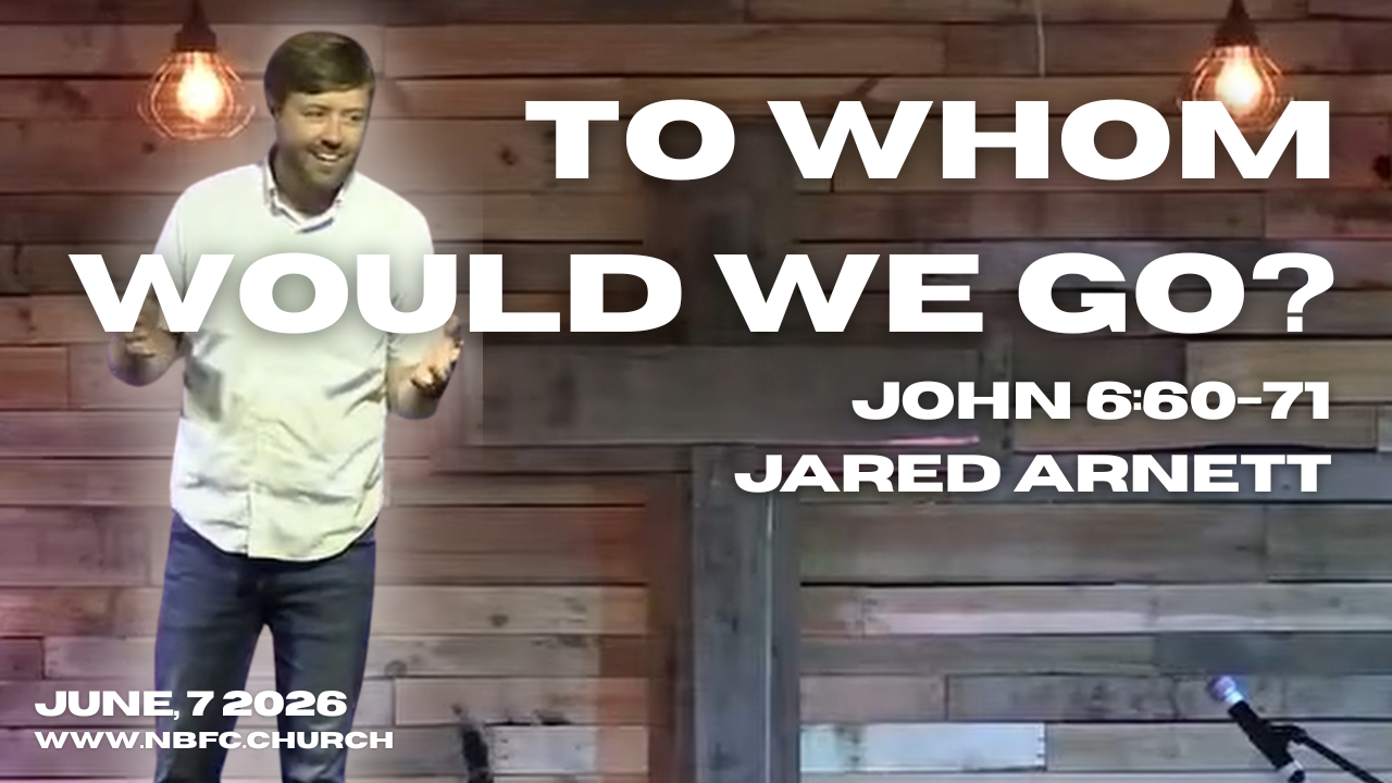 To whom would we Go? - John 6:60-71 - Jared Arnett (That You May Believe Series)