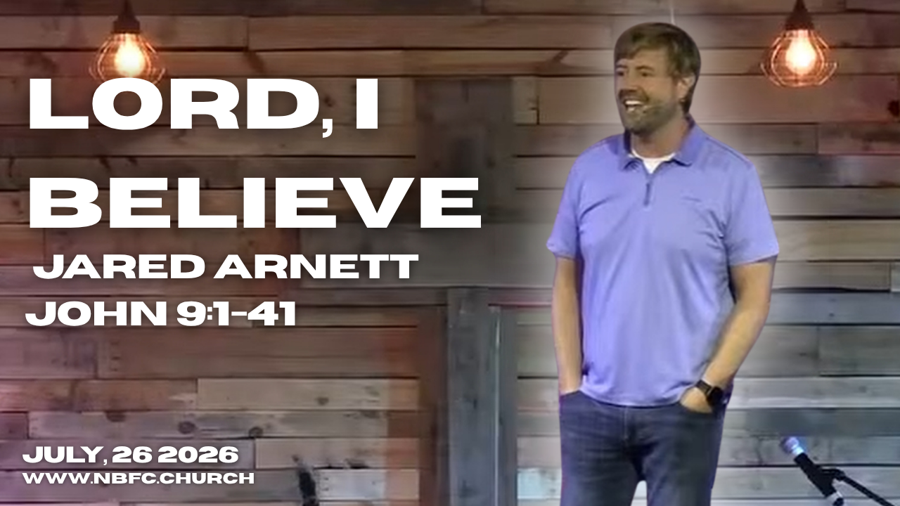 Lord, I believe - John 9:1-41 - Jared Arnett - That You May Believe Series