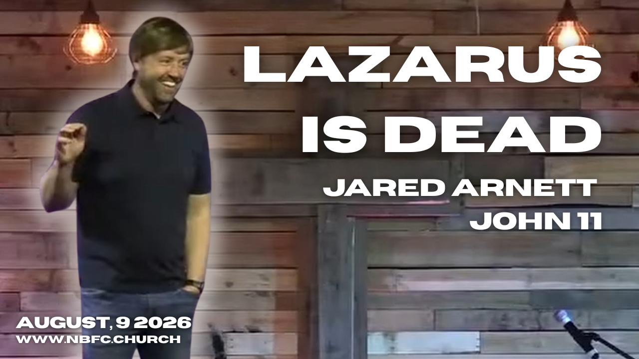 Lazarus is Dead - John 11 - Jared Arnett - That You May Believe Series