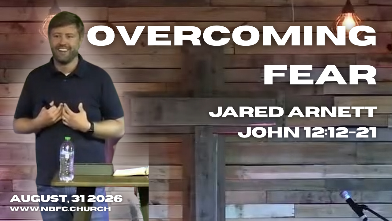 Overcoming Fear - John 12:12-21 - Jared Arnett - That You May Believe Series