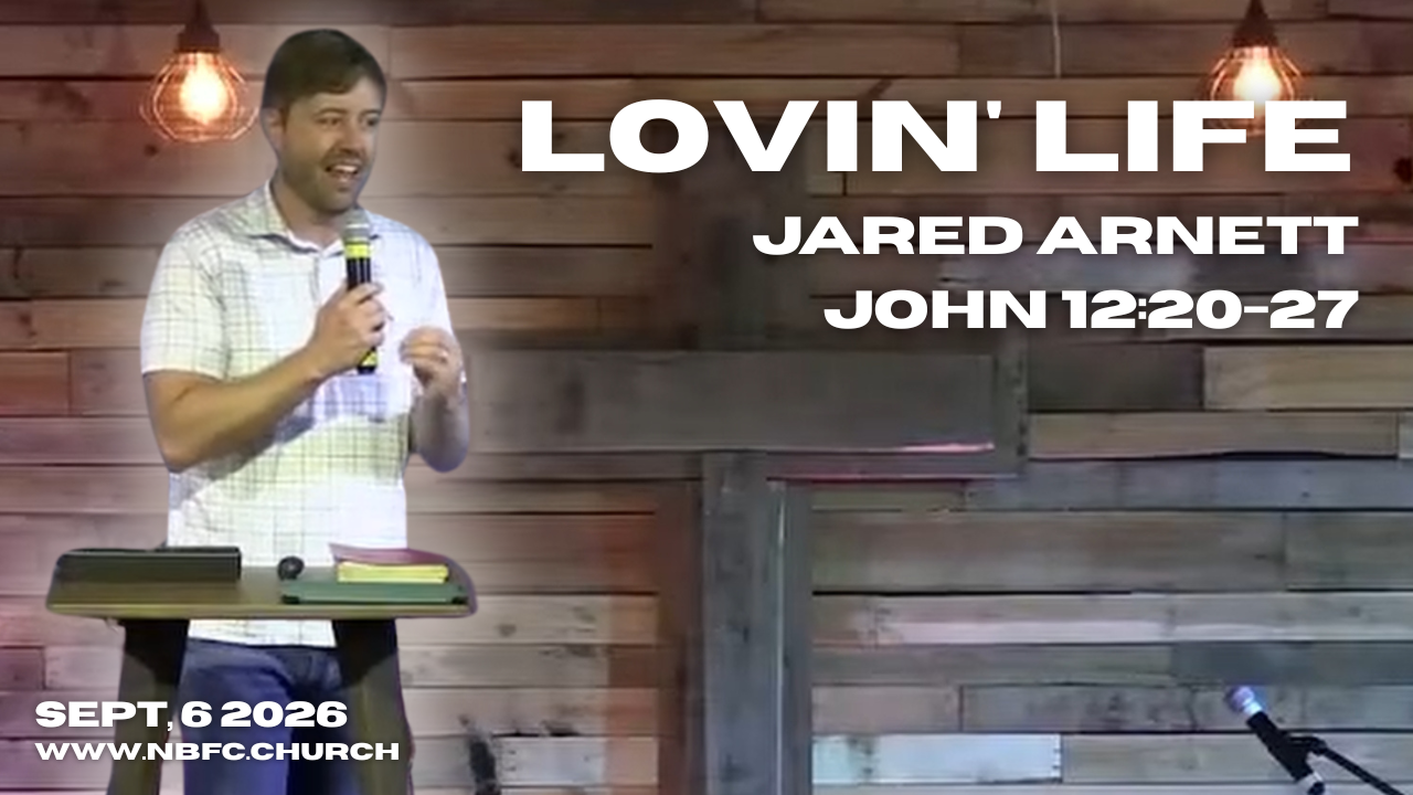 Lovin' Life - John 12:20-27 - Jared Arnett - That You May Believe Series