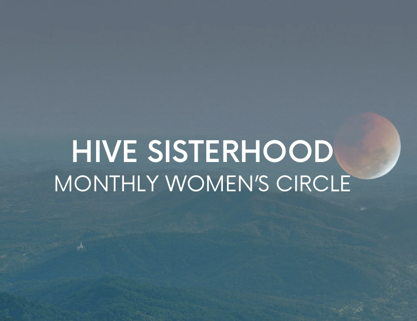 Hive Sisterhood (Monthly Women’s Circle)