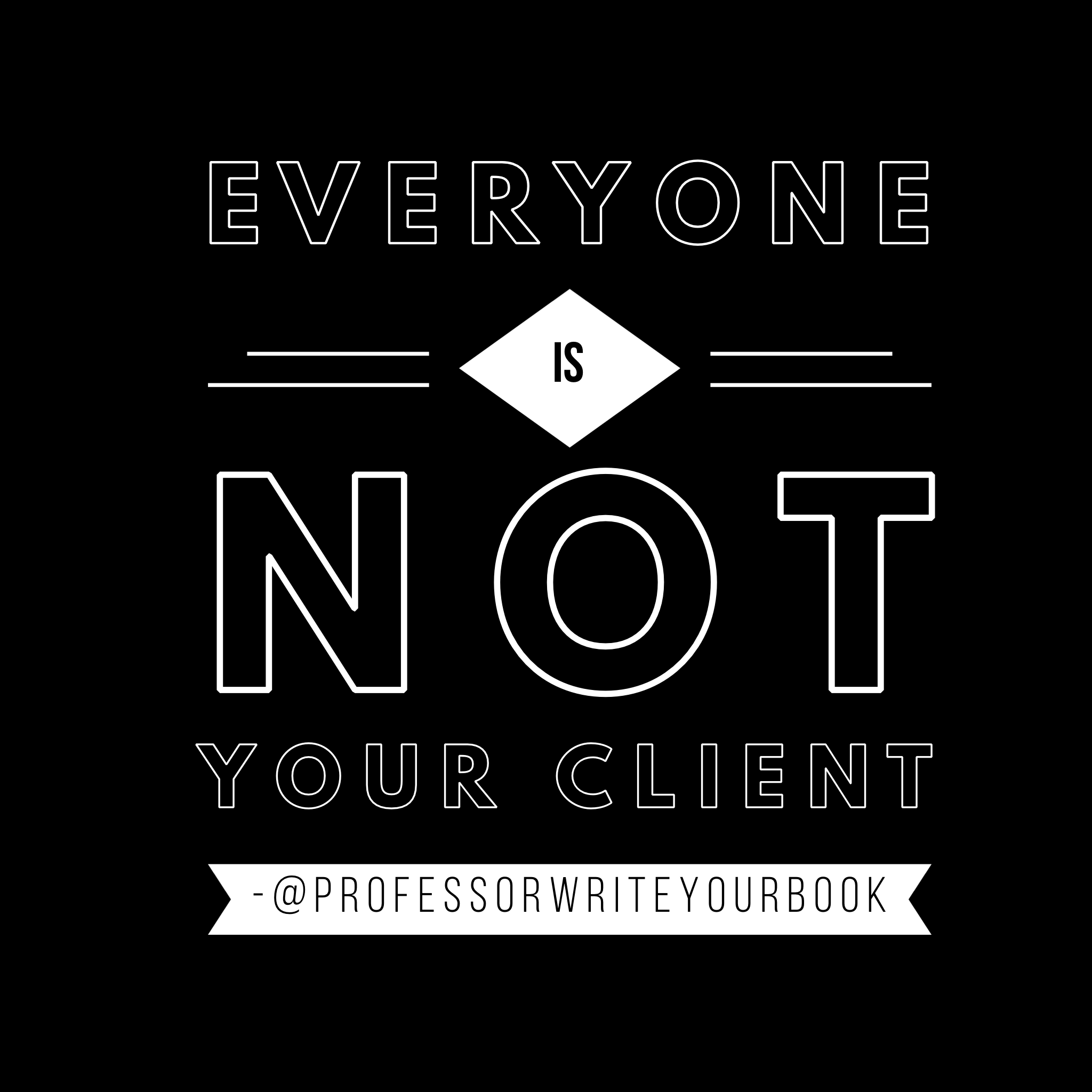 Everyone Is Not Your Client 