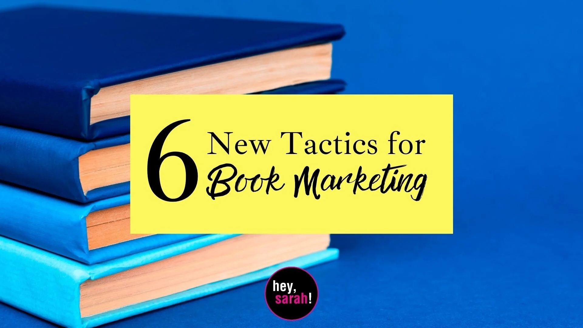 6 New Book Marketing Tactics for Authors — Hey, Sarah! Digital ...