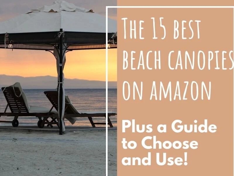 Finding the Best Beach Canopy - 15 Top Choices On Amazon!