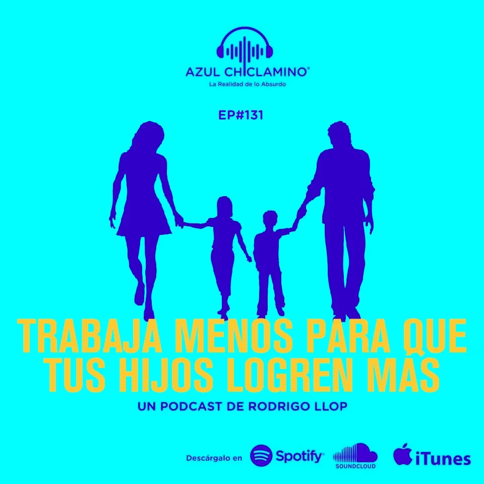 EP#131: Trabaja menos para que tus hijos logren mas