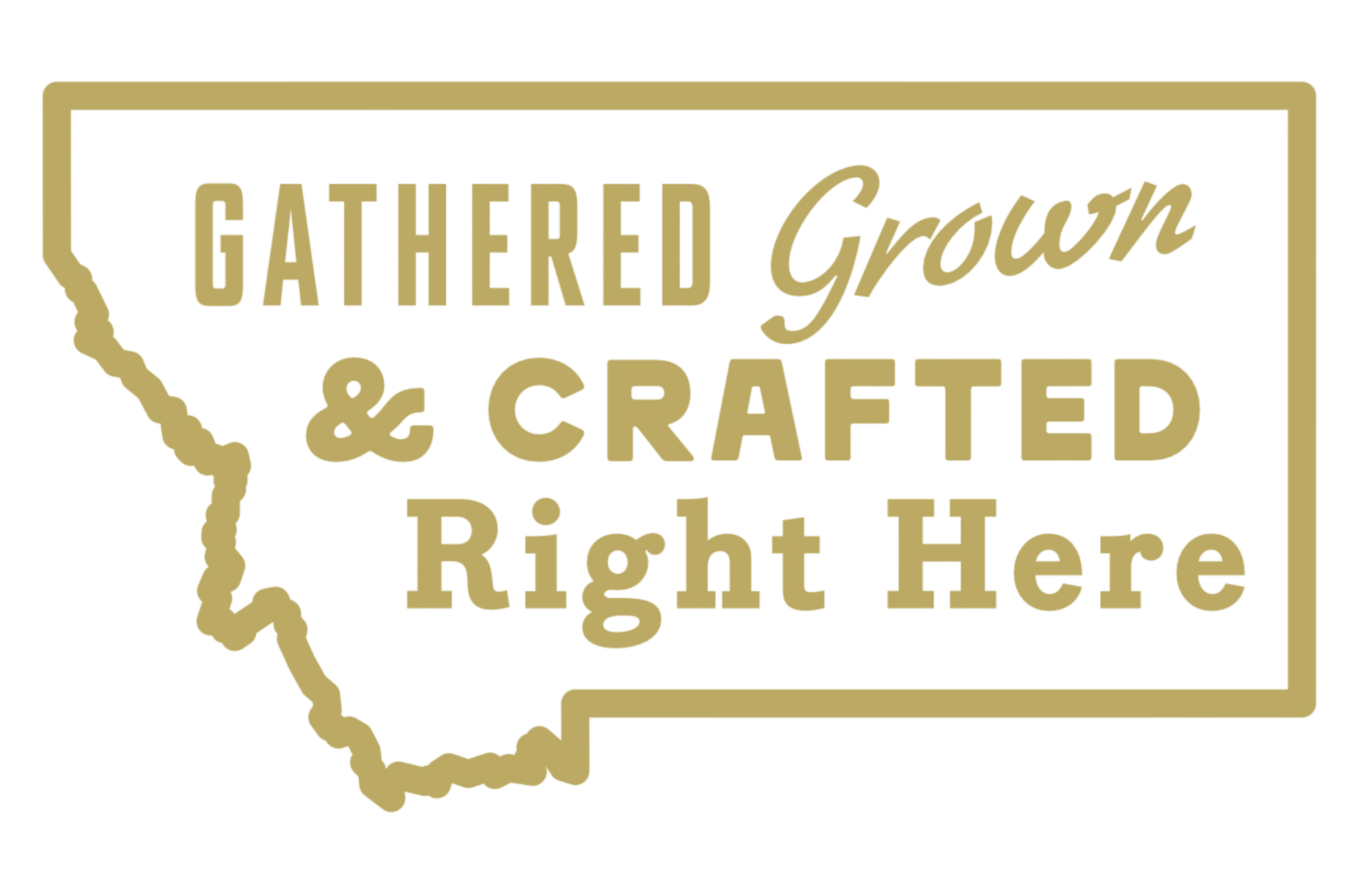 Gathered, grown, and crafted in Montana