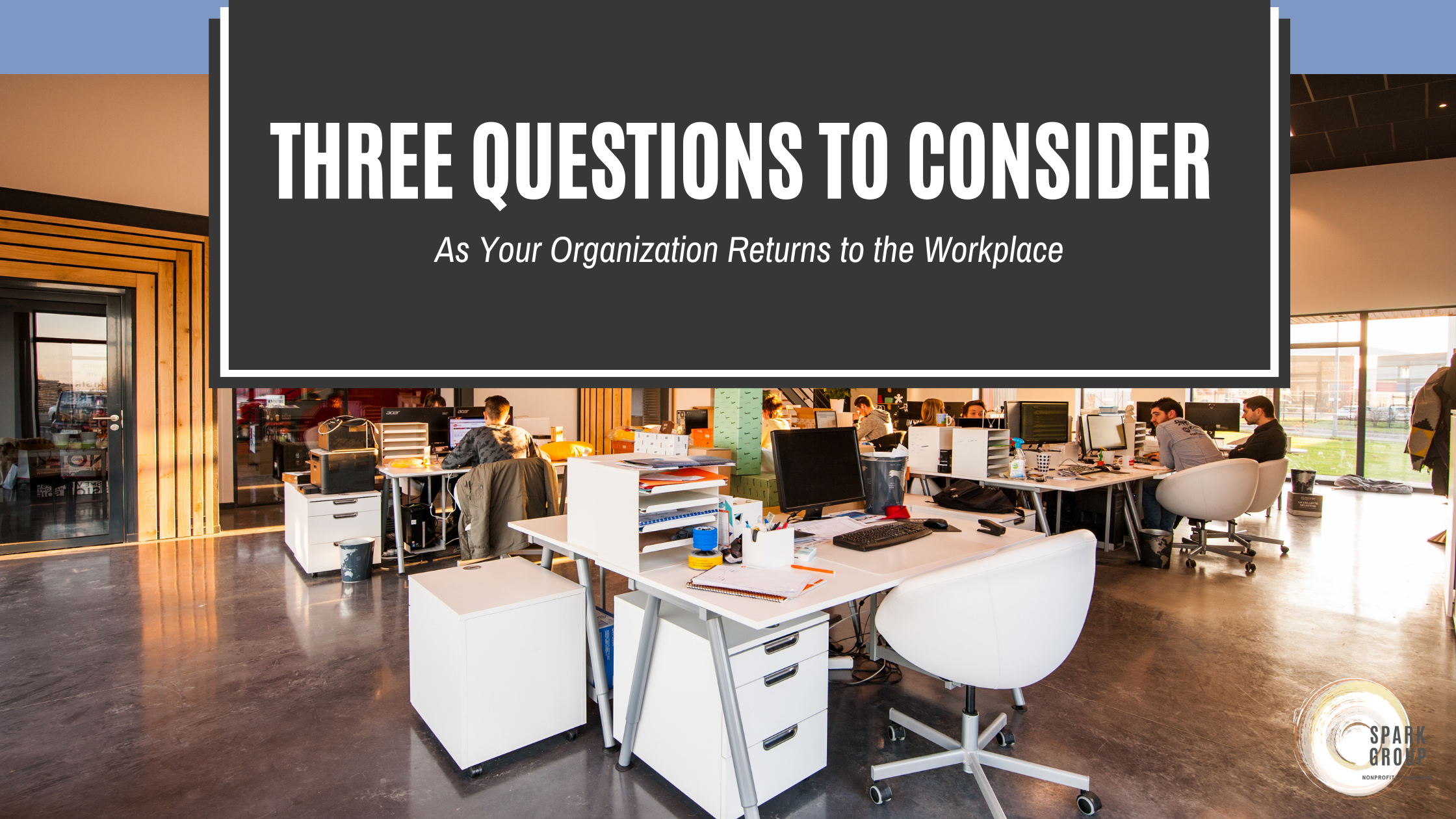 Three Questions to Consider As Your Organization Returns to the Workplace 