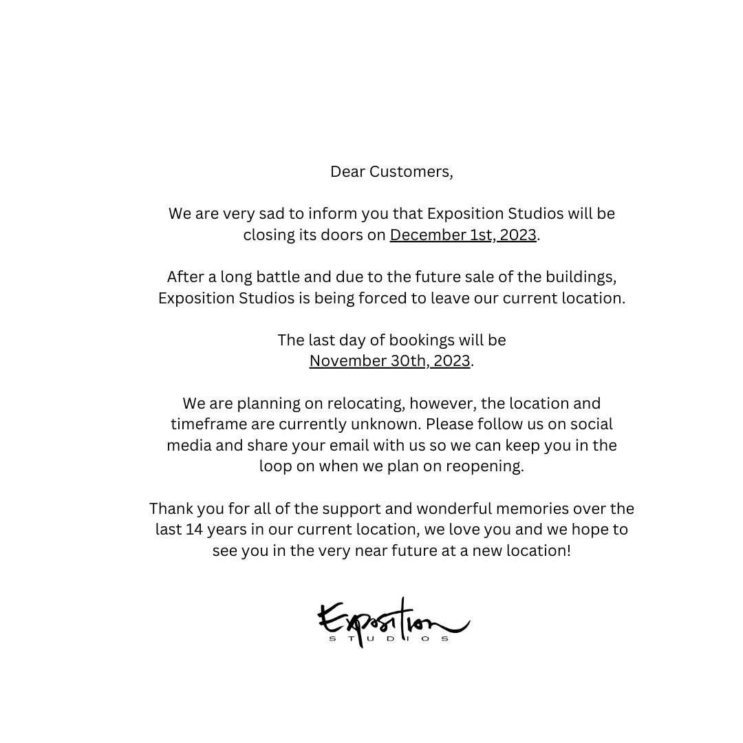 Dear Customers, We are very sad to inform you that Exposition Studios will be closing its doors on December 1st, 2023. After a long battle and due to the future sale of the buildings, Exposition S (1).jpg