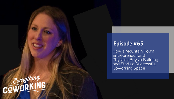 65.  How a Mountain Town Entrepreneur and Physicist Buys a Building and Starts a Successful Coworking Space