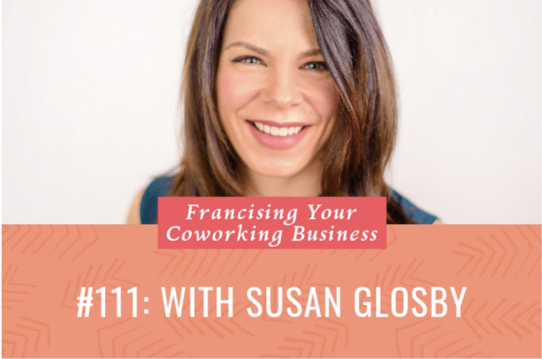 111. Franchising Your Coworking Business: HOW IT WORKS AND WHY YOU'D DO IT