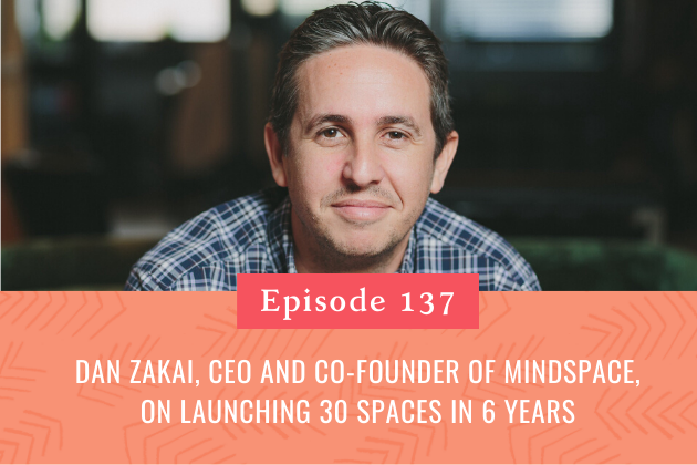 137. Dan Zakai, CEO and Co-Founder of Mindspace, on launching 30 spaces in 6 years