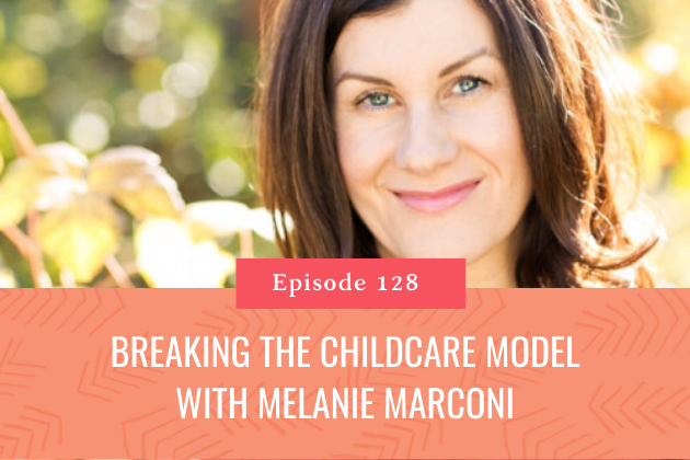 128. Breaking the childcare model with Melanie Marconi
