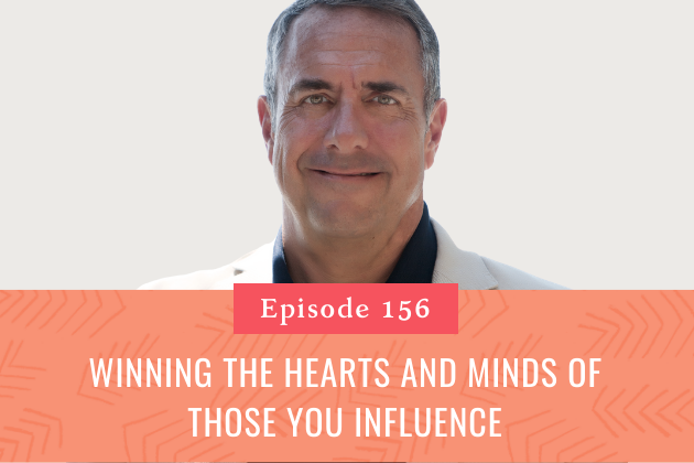 156. Winning the Hearts and Minds of Those you Influence