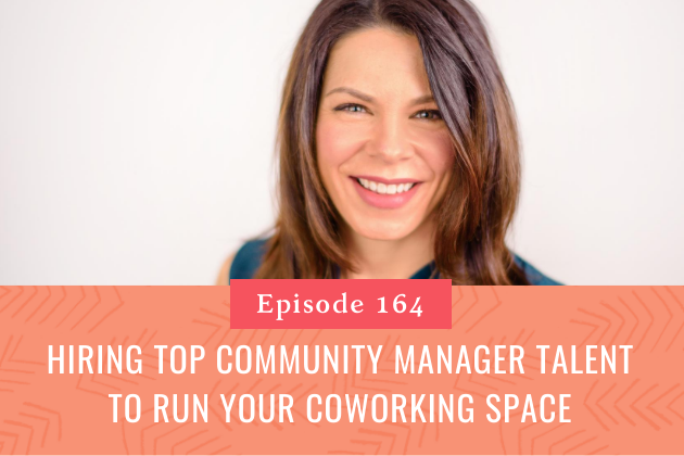 164. Hiring Top Community Manager Talent to Run your Coworking Space