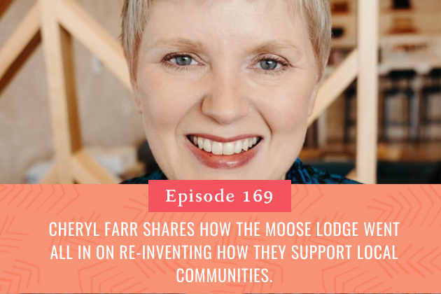 169. Cheryl Farr Shares How the Moose Lodge Went All in on Re-Inventing How They Support Local Communities