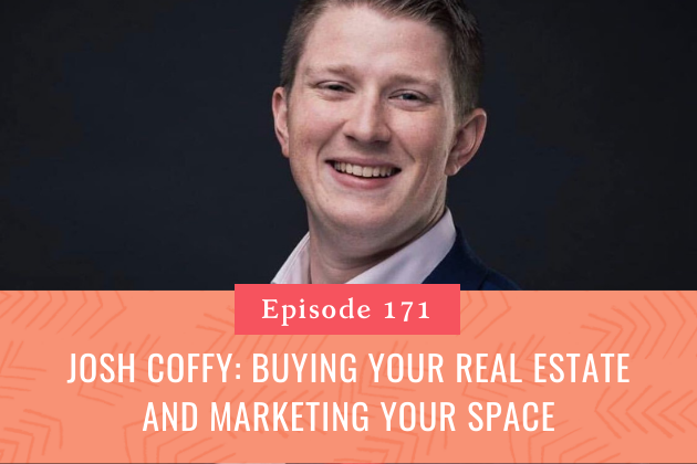 171. Josh Coffy: Buying Your Real Estate and Marketing Your Space