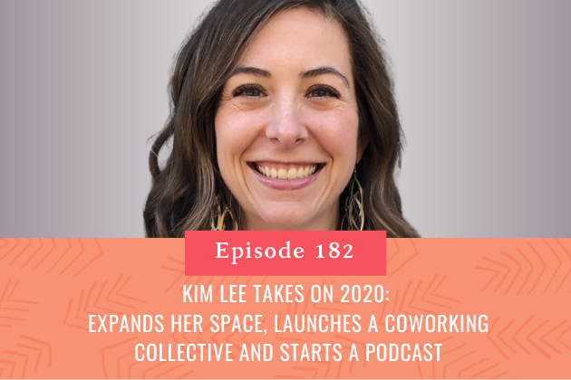 182. Kim Lee takes on 2020: Expands her space, launches a coworking collective and starts a podcast