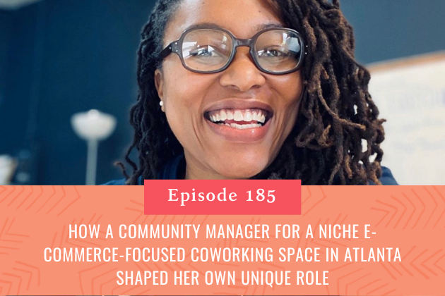 185. How a Community Manager for a Niche E-Commerce-Focused Coworking Space in Atlanta Shaped Her Own Unique Role
