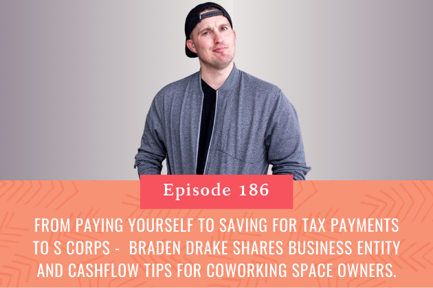 186. From Paying Yourself to Saving for Tax Payments to S Corps - Braden Drake Shares Business Entity and Cashflow Tips for Coworking Space Owners