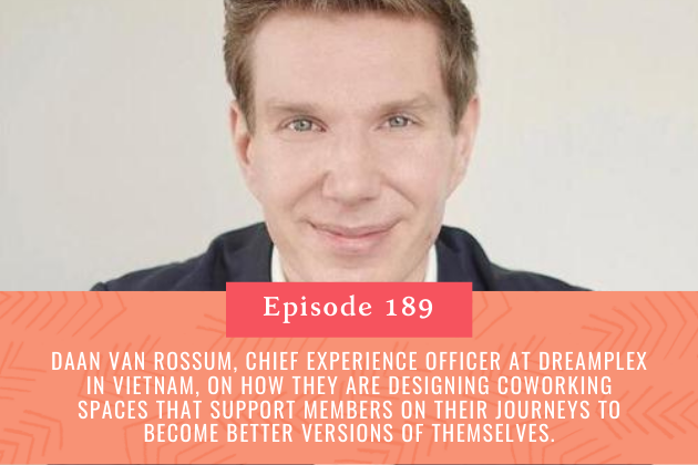189. Daan Van Rossum, Chief Experience Officer at Dreamplex in Vietnam, on how they are designing coworking spaces that support members on their journeys to become better versions of themselves