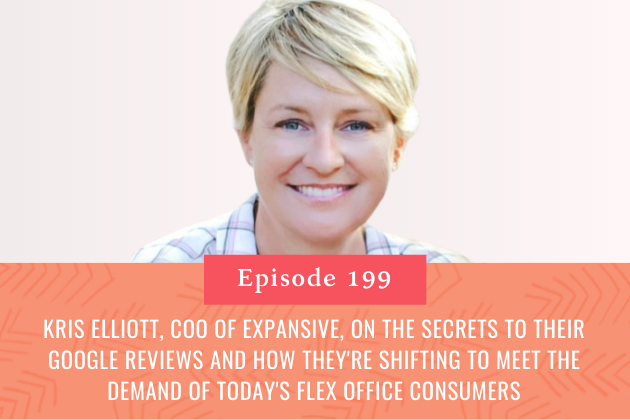 199. Kris Elliot, COO of Expansive, On the Secrets to Their Google Reviews and How They're Shifting to Meet the Demand of Today's Flex Office Consumers