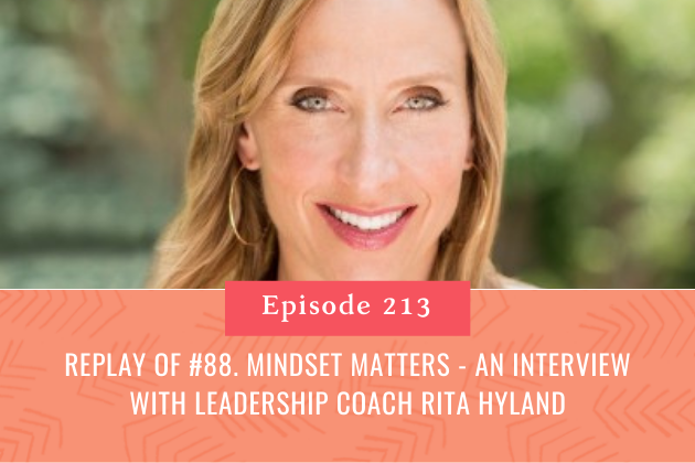213. Replay Of #88. Mindset Matters - An Interview With Leadership Coach Rita Hyland