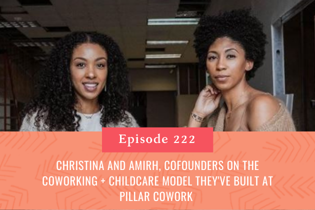 222. Christina and Amirh, Cofounders on the Coworking + Childcare Model They’ve Built at Pillar Cowork