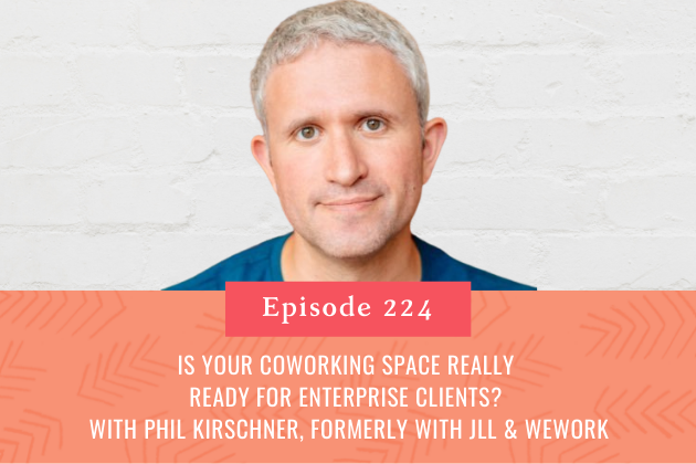 224. Is Your Coworking Space Really Ready for Enterprise Clients? With Phill Kirschner, Formerly W/ Jll &amp; Wework
