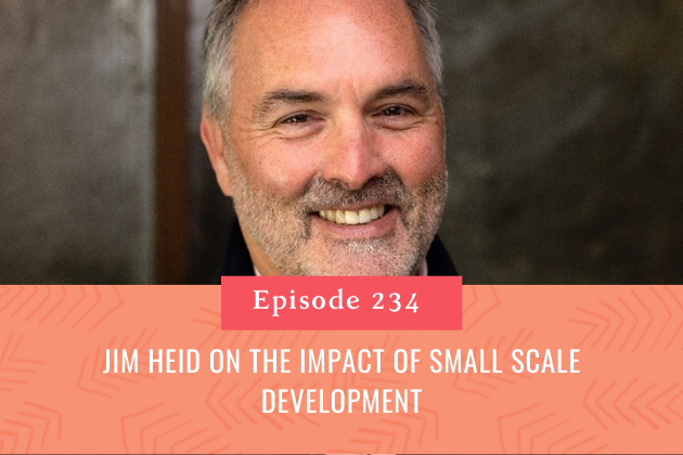 234.  Jim Heid on the Impact of Small Scale Development 