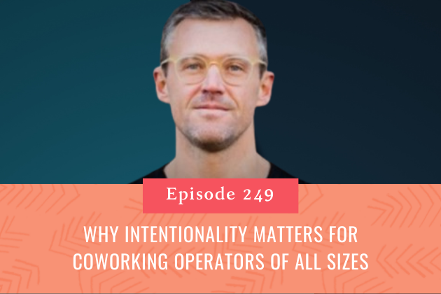 249. Why Intentionality Matters for Coworking Operators of All Sizes
