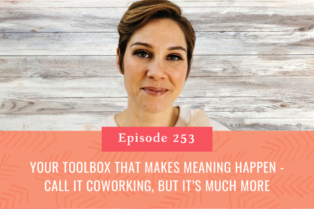 253. Your Toolbox That Makes Meaning Happen - Call It Coworking, but It’s Much More