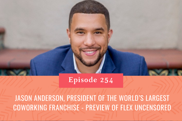 254. Jason Anderson, President of the World’s Largest Coworking Franchise - Preview of Flex Uncensored