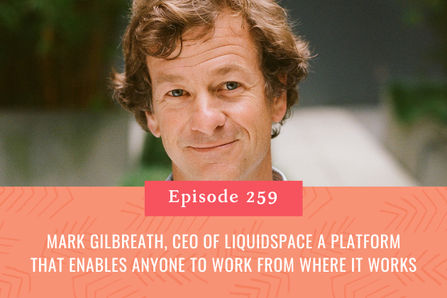 259.  Mark Gilbreath, CEO of Liquidspace a Platform That Enables Anyone to Work From Where It Works